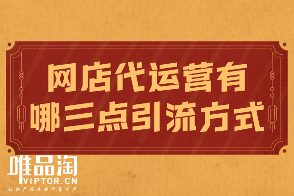 網(wǎng)店代運(yùn)營有哪三點(diǎn)引流方式？