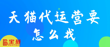 天貓代運(yùn)營(yíng)要怎么找？這些你要注意