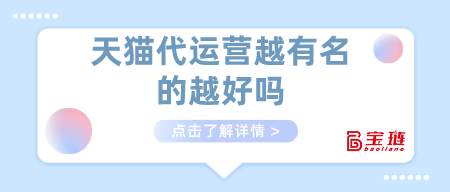 天貓代運營越有名的越好嗎？代運營該怎么找?