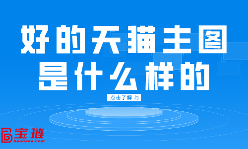 好的天貓主圖是什么樣的？天貓主圖點(diǎn)擊率怎么提高？