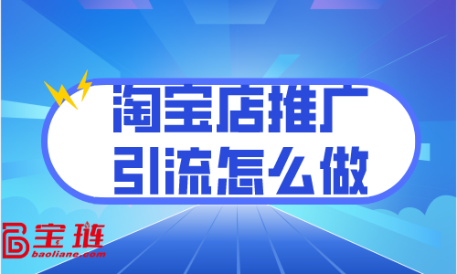 淘寶店推廣引流怎么做？