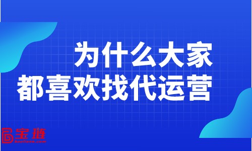 為什么大家都喜歡找代運營？淘寶代運營有什么好處？