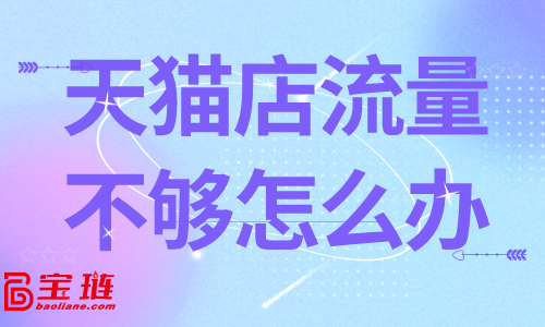 天貓店流量不夠？這些方法有奇效