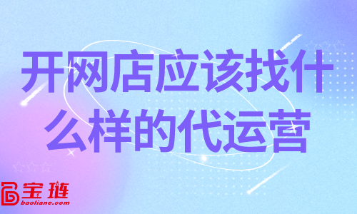 開網(wǎng)店應(yīng)該找什么樣的代運(yùn)營(yíng)？靠譜的代運(yùn)營(yíng)怎么找？