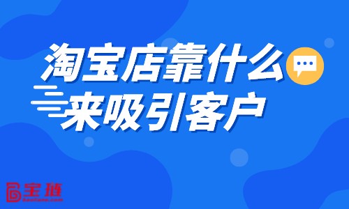 淘寶店靠什么來(lái)吸引客戶？淘寶引流方法介紹