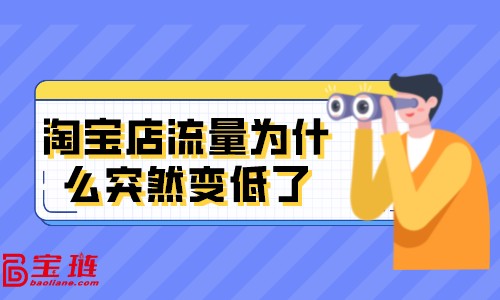 淘寶店流量為什么突然變低了？淘寶店被限流是什么原因？