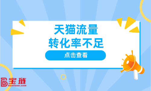 天貓流量轉(zhuǎn)化率不足？怎么辦？如何獲得精準(zhǔn)流量？